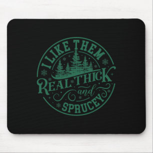 I Like Them Real Thick And Sprucey Christmas Tree Mouse Mat
