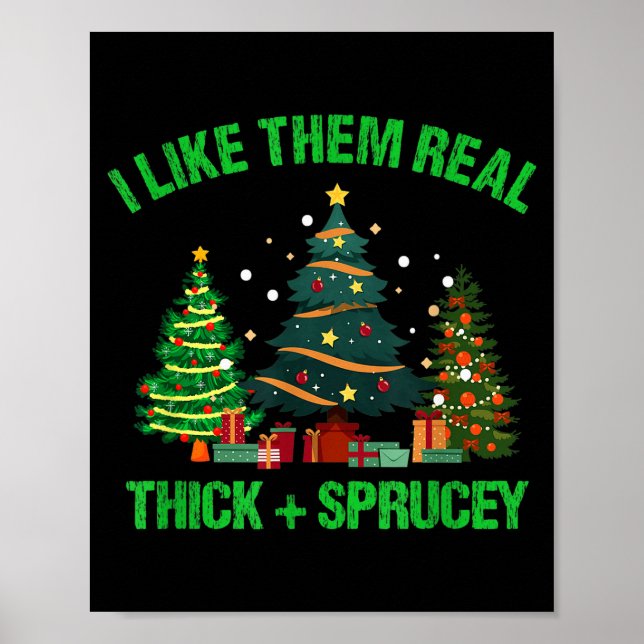 I Like Them Real Thick And Sprucey Christmas Tree  Poster (Front)