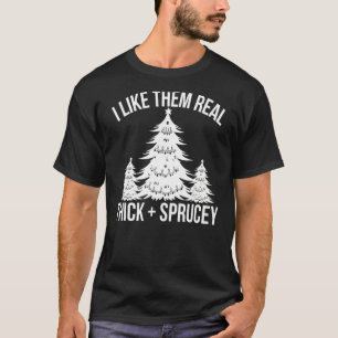 I Like Them Real Thick And Sprucey  Christmas Tree T-Shirt