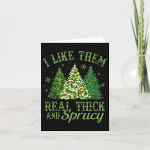 I Like Them Real Thick And Sprucey Fun Christmas T Card