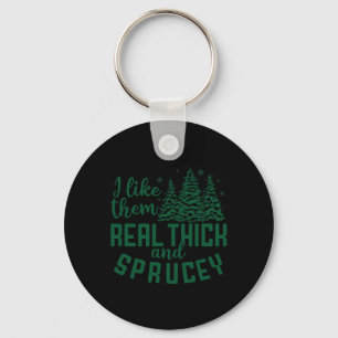 I Like Them Real Thick And Sprucey Fun Christmas T Key Ring