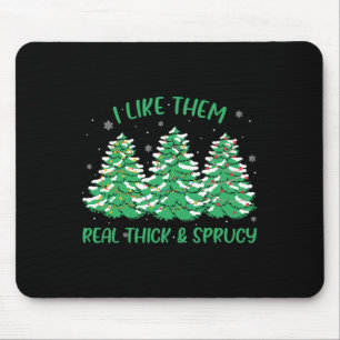 I Like Them Real Thick And Sprucey Fun Christmas T Mouse Mat