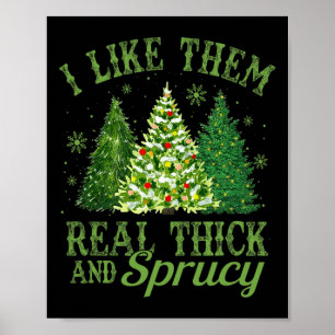 I Like Them Real Thick And Sprucey Fun Christmas T Poster