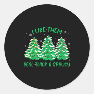 I Like Them Real Thick And Sprucey Funny Christmas Classic Round Sticker
