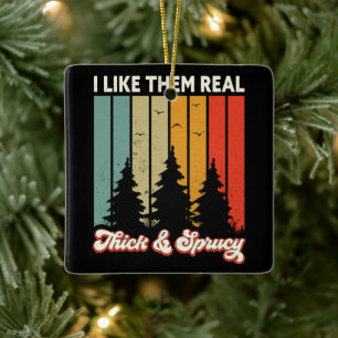 I Like Them Real Thick and Sprucey Retro Tree Xmas Ceramic Ornament