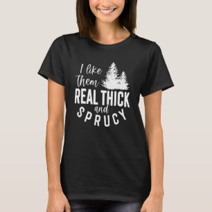 I Like Them Real Thick And Sprucy  Christmas Tree  T-Shirt