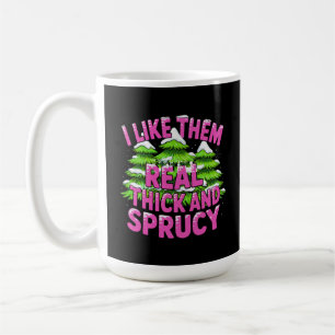 I Like Them Real Thick and Sprucy Funny Christmas  Coffee Mug