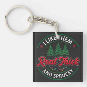 I like them real thick and sprucy, Funny Christmas Key Ring
