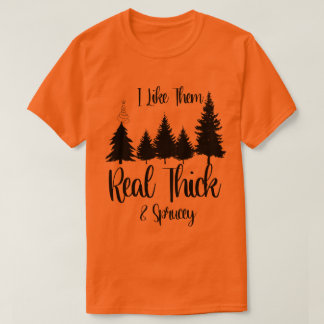 I Like Them Real Thick & Sprucey Christmas Xmas T-Shirt