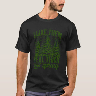 I Like Them Real Thick & Sprucey Funny Christmas T T-Shirt