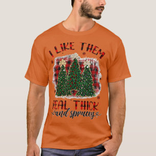 I Like Them Real Thick Sprucey Funny Christmas Tre T-Shirt