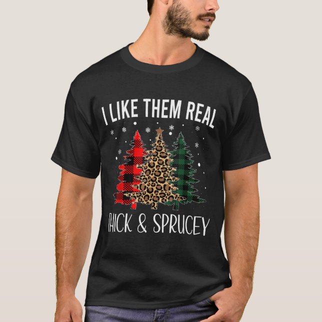 I Like Them Thick And Sprucey Funny Christmas Colo T-Shirt (Front)