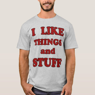 I Like Things and Stuff T-Shirt