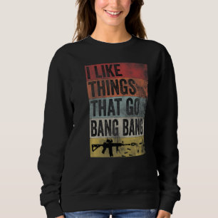 I Like Things That Go Bang Bang Ar 15 Retro Gun Sweatshirt