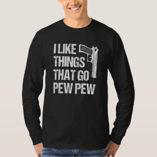 I Like Things That Go Pew Pew Gun Enthusiast T-Shirt