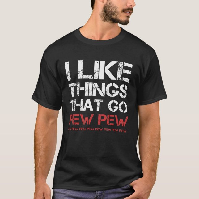 I like Things that Go Pew Pew T-Shirt (Front)