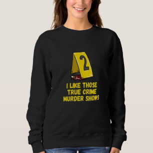 I Like Those True Crime Murder Shows Sweatshirt