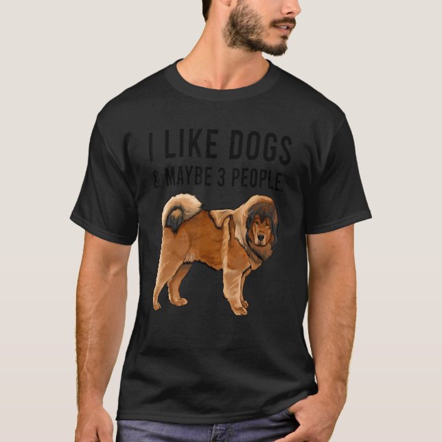 I Like Tibetan Mastiff Dogs And Maybe 3 People T-Shirt (Front)