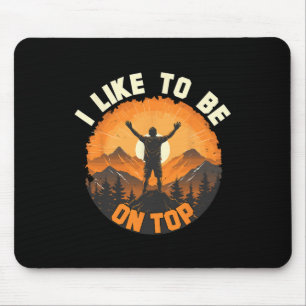 I Like To Be On Top - Hiking Camping Climbing Camp Mouse Mat
