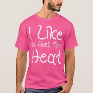 I Like To Feel The Heat Spicy Food Lover Chilli Pe T-Shirt