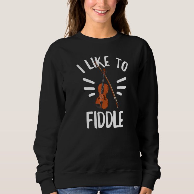I Like To Fiddle For A Violinist Sweatshirt (Front)