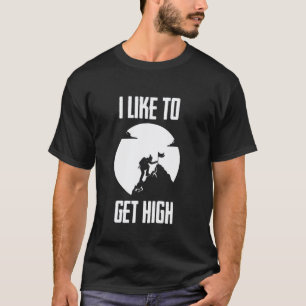 I Like To Get High Funny Climbing Hiking Mountain T-Shirt