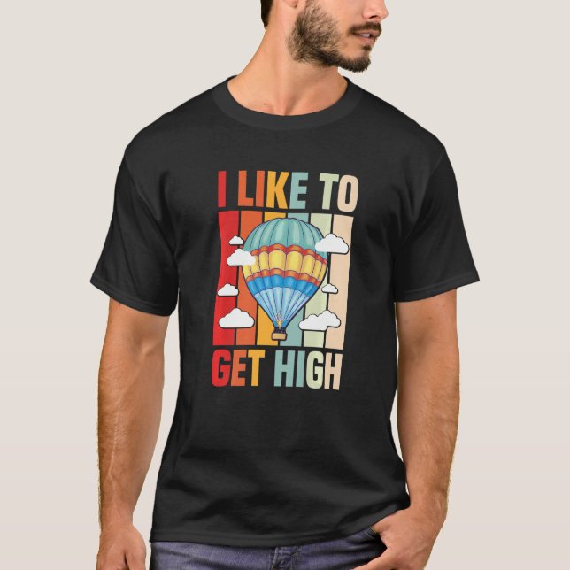 I Like To Get High  Hot Air Balloon Operator Air A T-Shirt (Front)