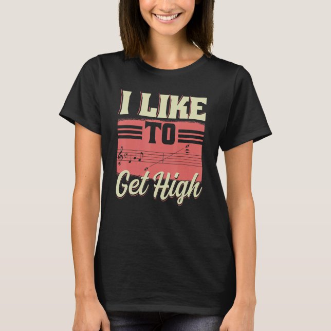 I Like To Get High  Music Notes Opera Singer Choir T-Shirt (Front)