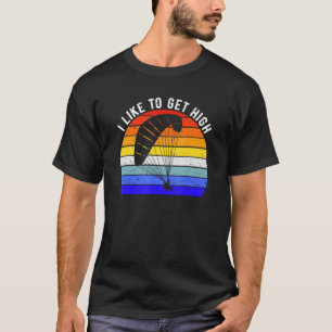 I Like To Get High Paragliding Skydiving Fun Skydi T-Shirt