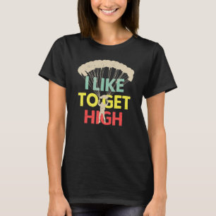 I Like To Get High Retro Skydiving Skydiver Parach T-Shirt