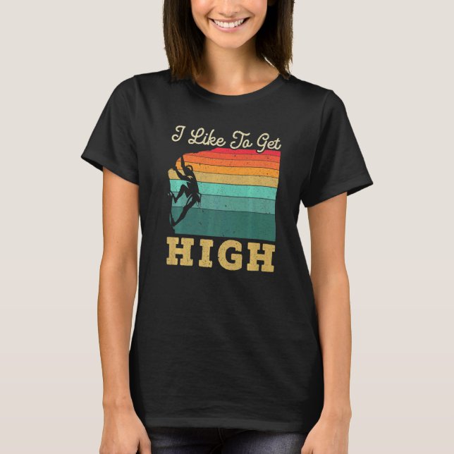 I Like To Get High Rock Climber Mountaineer Boulde T-Shirt (Front)