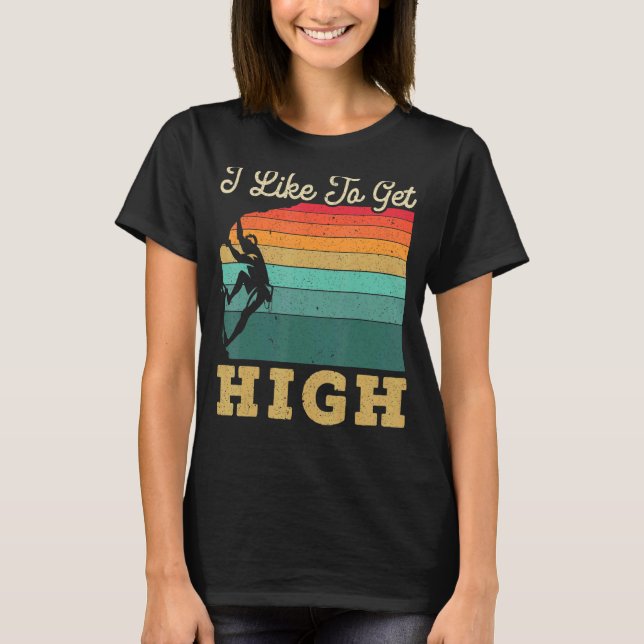 I Like To Get High Rock Climber Mountaineer Boulde T-Shirt (Front)