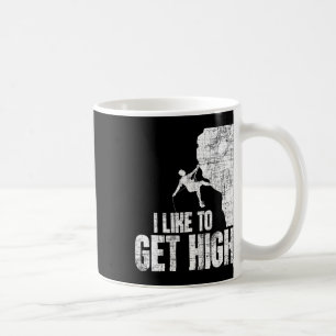 I Like To Get High - Rock Climbing Bouldering Clim Coffee Mug
