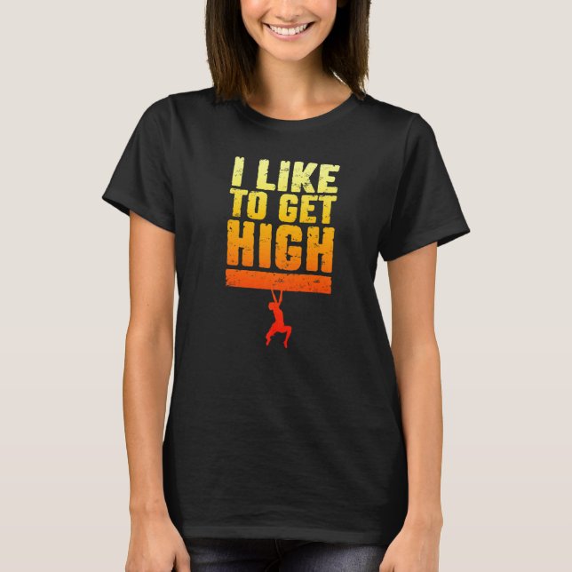 I Like To Get High Rock Climbing Bouldering Climbe T-Shirt (Front)