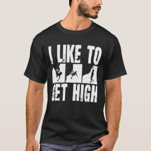 I Like To Get High - Rock Climbing T-Shirt