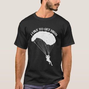 I Like To Get High Sky Diving Parachuting Skydivin T-Shirt