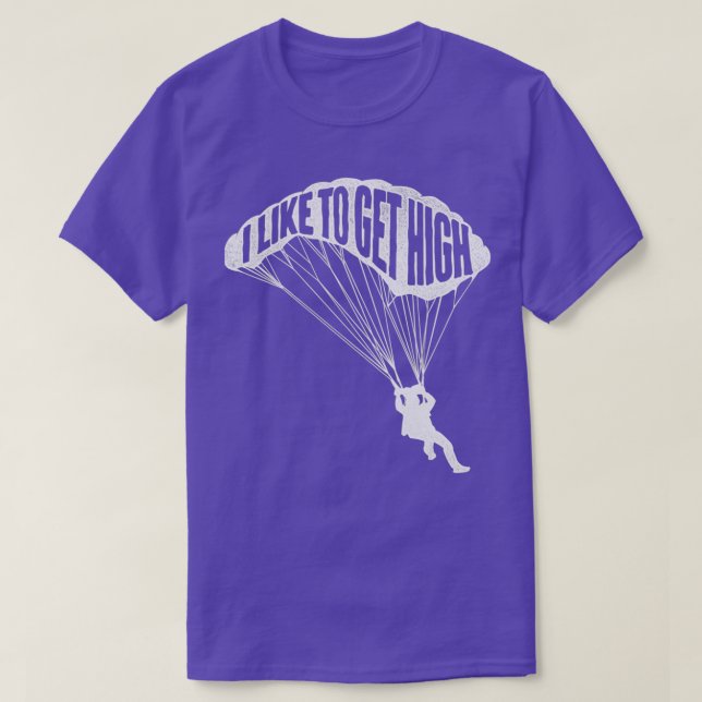 I Like To Get High Skydiver Parachutist Skydive Pa T-Shirt (Design Front)