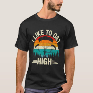 I Like To Get High Skydiver Skydiving Parachutin T-Shirt
