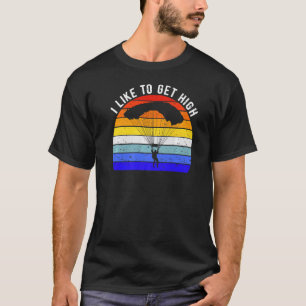 I Like To Get High Skydiving Parachuting Skydiver T-Shirt