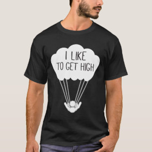I Like To Get High Skydiving Pun Sky Diver T-Shirt