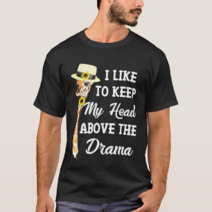 I Like To Have My Head Above The Drama Giraffe T-Shirt