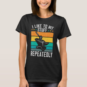 I Like To Hit Stuff Repeatedly Metalsmith Forging  T-Shirt