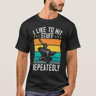 I Like To Hit Stuff Repeatedly Metalsmith Forging  T-Shirt