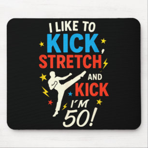 I Like to Kick Stretch - Funny 50th Birthday Humou Mouse Mat