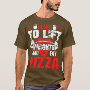 I Like To Lift Weights And Eat Pizza Bodybuilding T-Shirt