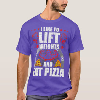 I Like To Lift Weights And Eat Pizza Workout T-Shirt
