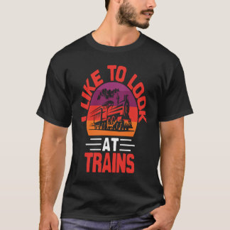 I Like To Look At Trains T-Shirt