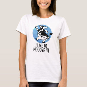 I Like To Moove It Funny Cow Pun T-Shirt