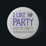 I Like To Party And By Party I Mean Knit Stuff 6 Cm Round Badge<br><div class="desc">I Like To Party And By Party I Mean Knit Stuff Button.</div>
