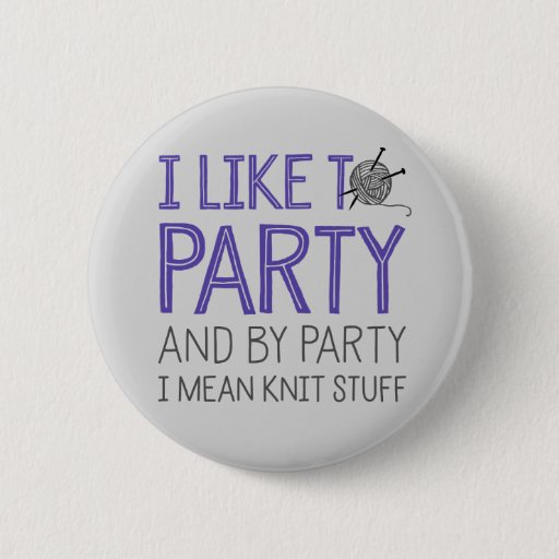 Image of I Like To Party And By Party I Mean Knit Stuff 6 Cm Round Badge